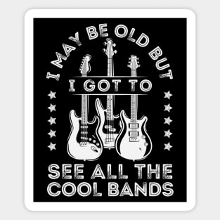 I May Be Old But I Got To See All The Cool Bands Magnet